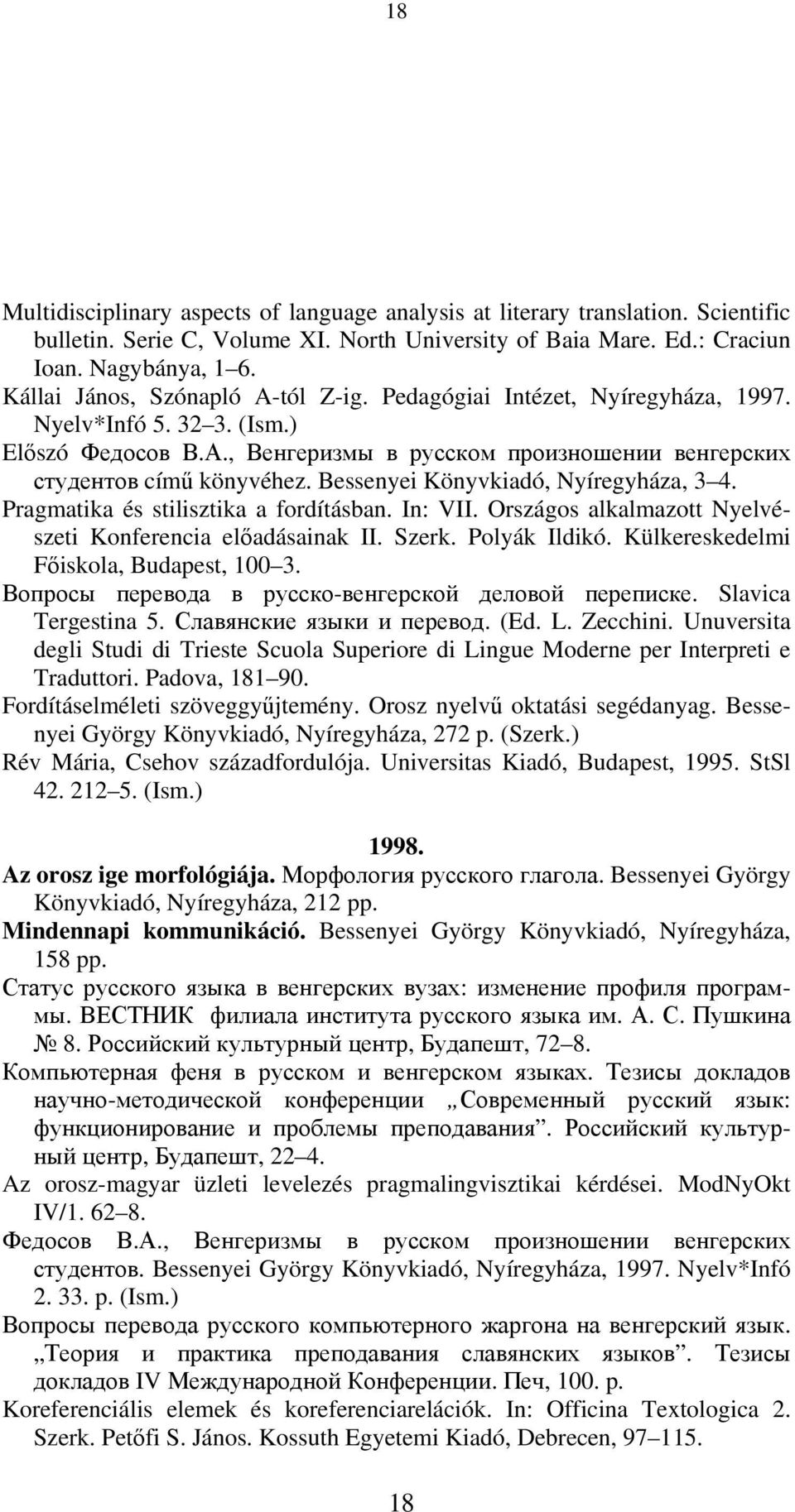Bessenyei Könyvkiadó, Nyíregyháza, 3 4. Pragmatika és stilisztika a fordításban. In: VII. Országos alkalmazott Nyelvészeti Konferencia előadásainak II. Szerk. Polyák Ildikó.