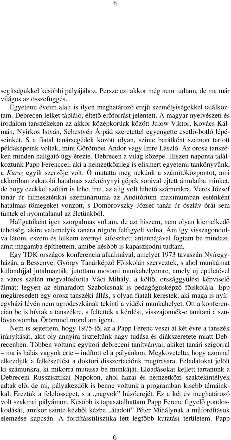 A magyar nyelvészeti és irodalom tanszékeken az akkor középkorúak között Julow Viktor, Kovács Kálmán, Nyirkos István, Sebestyén Árpád szeretettel egyengette csetlő-botló lépéseinket.