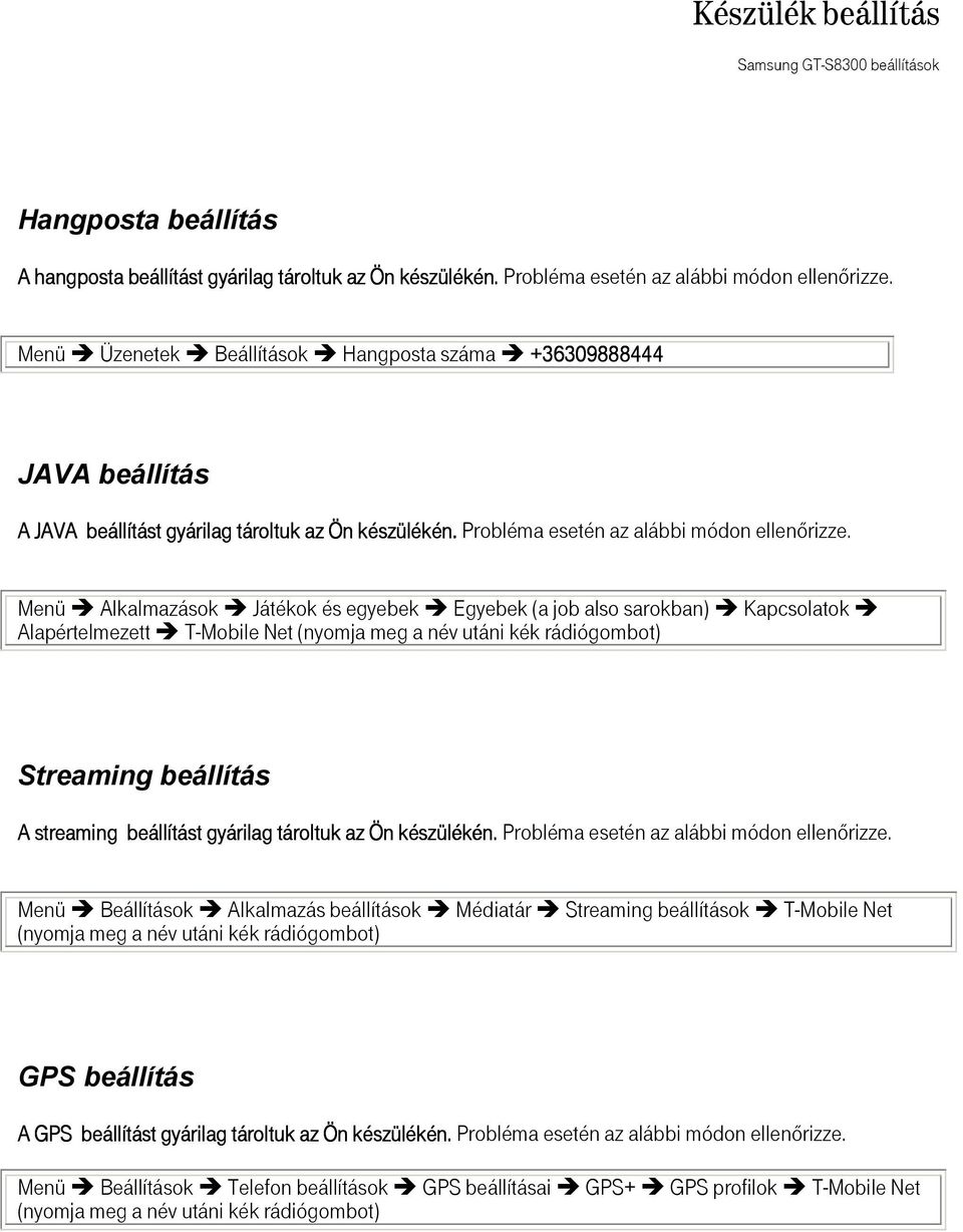 Menü Alkalmazások Játékok és egyebek Egyebek (a job also sarokban) Kapcsolatok Alapértelmezett T-Mobile Net (nyomja meg a név utáni kék rádiógombot) Streaming beállítás A streaming beállítást