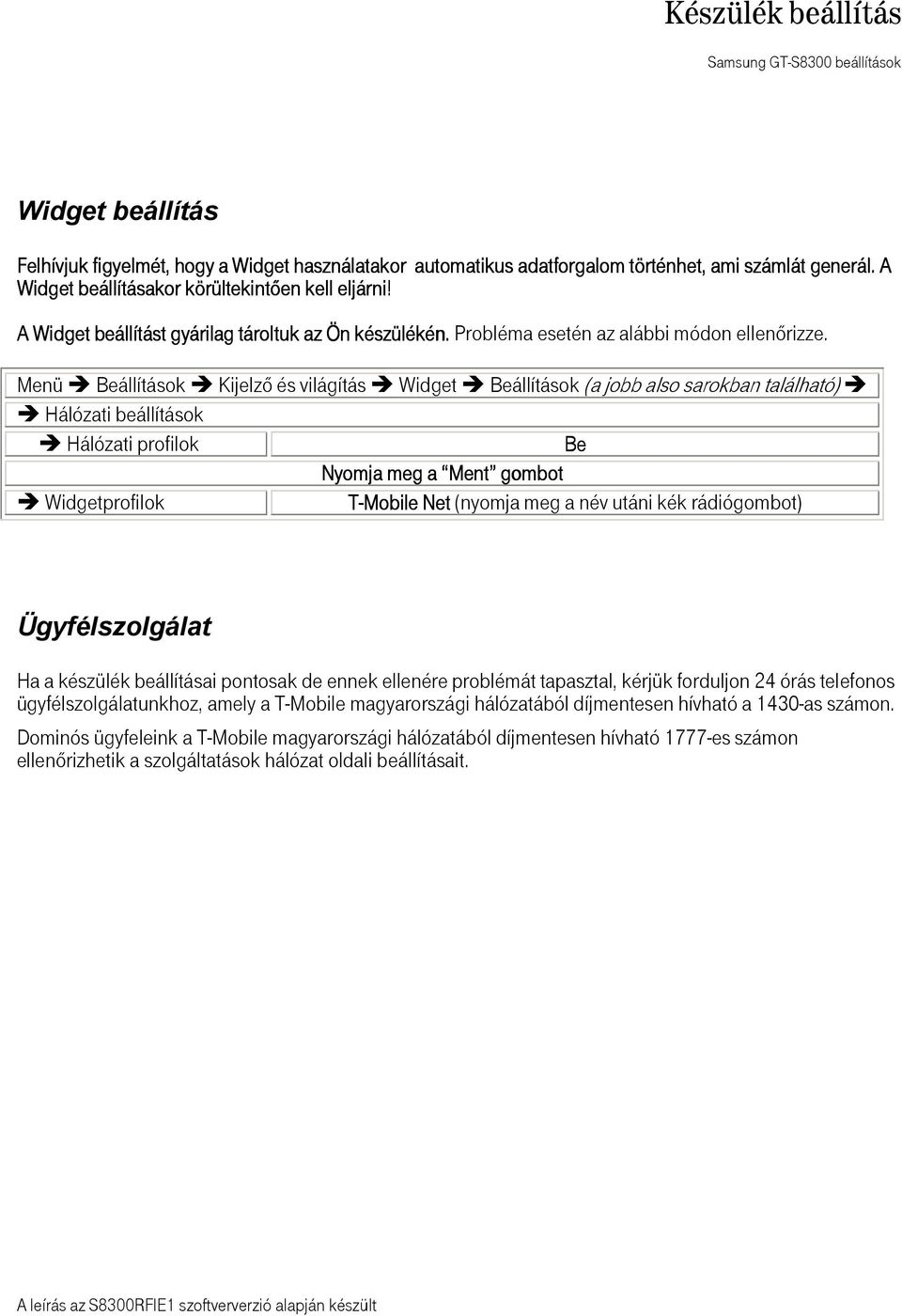 Menü állítások jelzı és világítás Widget állítások (a jobb also sarokban található) Hálózati beállítások Hálózati profilok Nyomja meg a Ment Ment gombot Widgetprofilok T-Mobile Net (nyomja meg a név