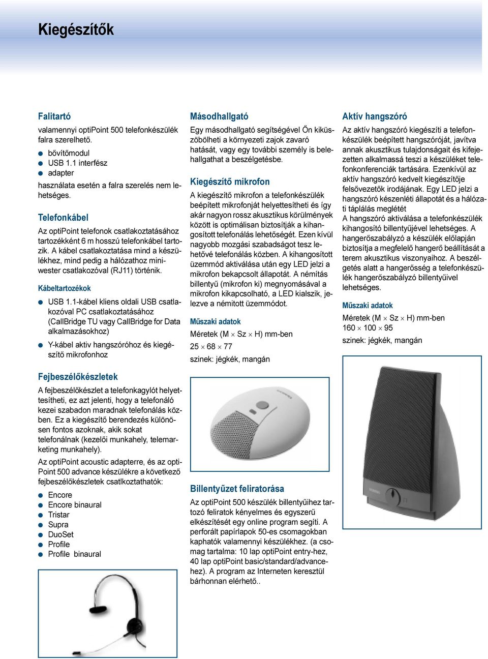 A kábel csatlakoztatása mind a készülékhez, mind pedig a hálózathoz miniwester csatlakozóval (RJ11) történik. Kábeltartozékok USB 1.