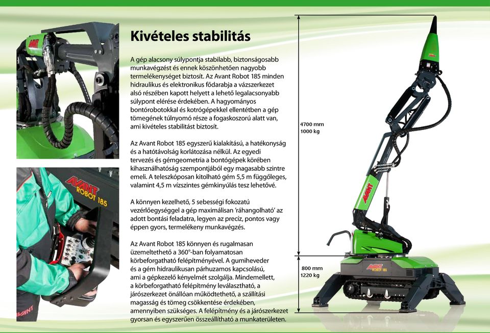 A hagyoányos bontórobotokkal és kotrógépekkel ellentétben a gép töegének túlnyoó része a fogaskoszorú alatt van, ai kivételes stabilitást biztosít.