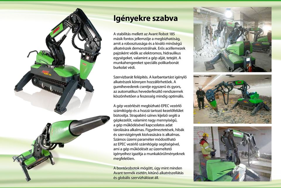 A karbantartást igénylő alkatrészek könnyen hozzáférhetőek. A guihevederek cseréje egyszerű és gyors, az autoatikus hevederfeszítő rendszernek köszönhetően a feszesség indig optiális.
