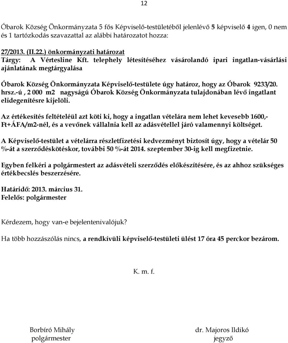 telephely létesítéséhez vásárolandó ipari ingatlan-vásárlási ajánlatának megtárgyalása Óbarok Község Önkormányzata Képviselő-testülete úgy határoz, hogy az Óbarok 9233/20. hrsz.