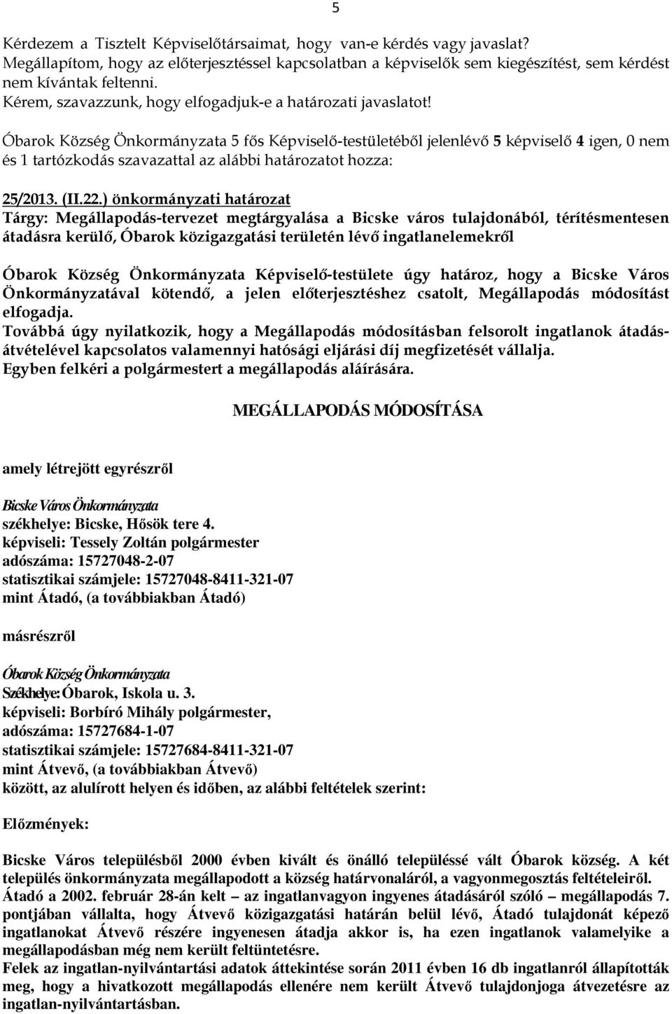 Óbarok Község Önkormányzata 5 fős Képviselő-testületéből jelenlévő 5 képviselő 4 igen, 0 nem és 1 tartózkodás szavazattal az alábbi határozatot hozza: 25/2013. (II.22.