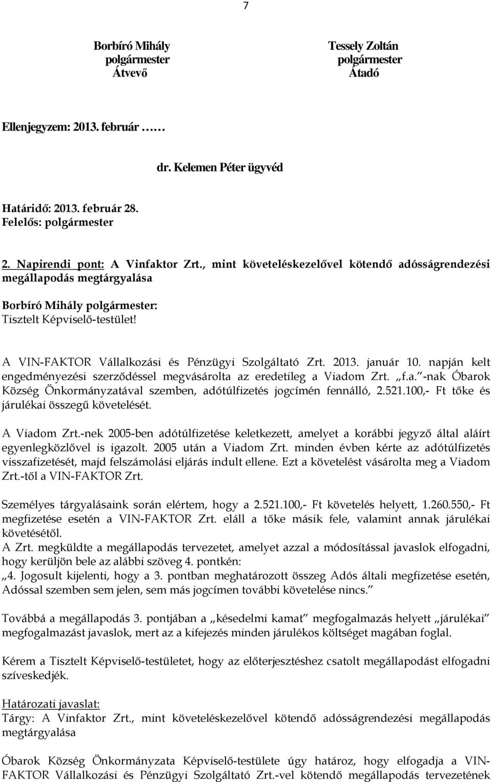 január 10. napján kelt engedményezési szerződéssel megvásárolta az eredetileg a Viadom Zrt. f.a. -nak Óbarok Község Önkormányzatával szemben, adótúlfizetés jogcímén fennálló, 2.521.