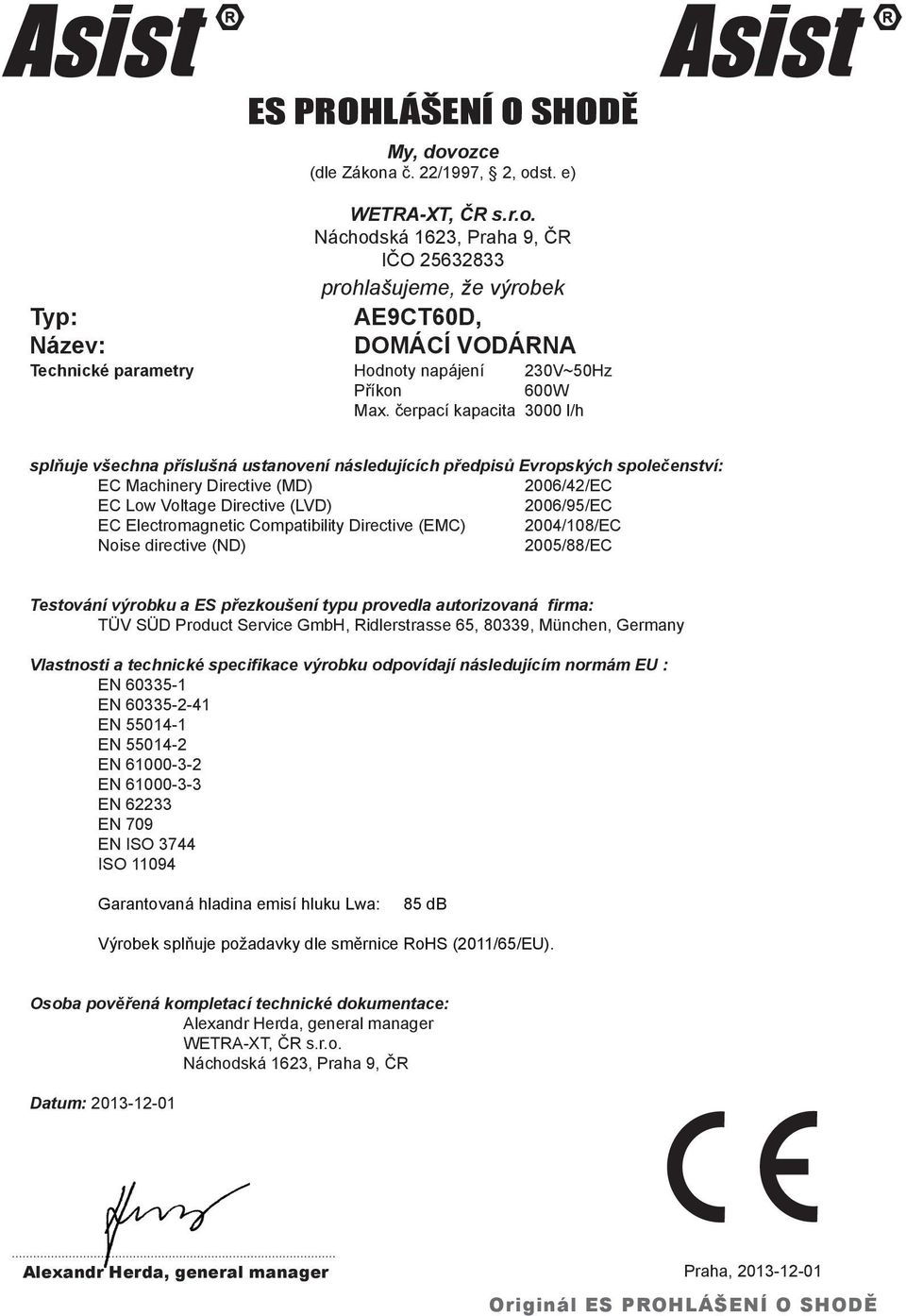 Electromagnetic Compatibility Directive (EMC) 2004/108/EC Noise directive (ND) 2005/88/EC Testování výrobku a ES přezkoušení typu provedla autorizovaná firma: TÜV SÜD Product Service GmbH,