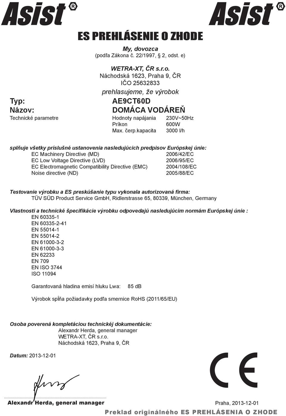 Compatibility Directive (EMC) 2004/108/EC Noise directive (ND) 2005/88/EC Testovanie výrobku a ES preskúšanie typu vykonala autorizovaná firma: TÜV SÜD Product Service GmbH, Ridlerstrasse 65, 80339,