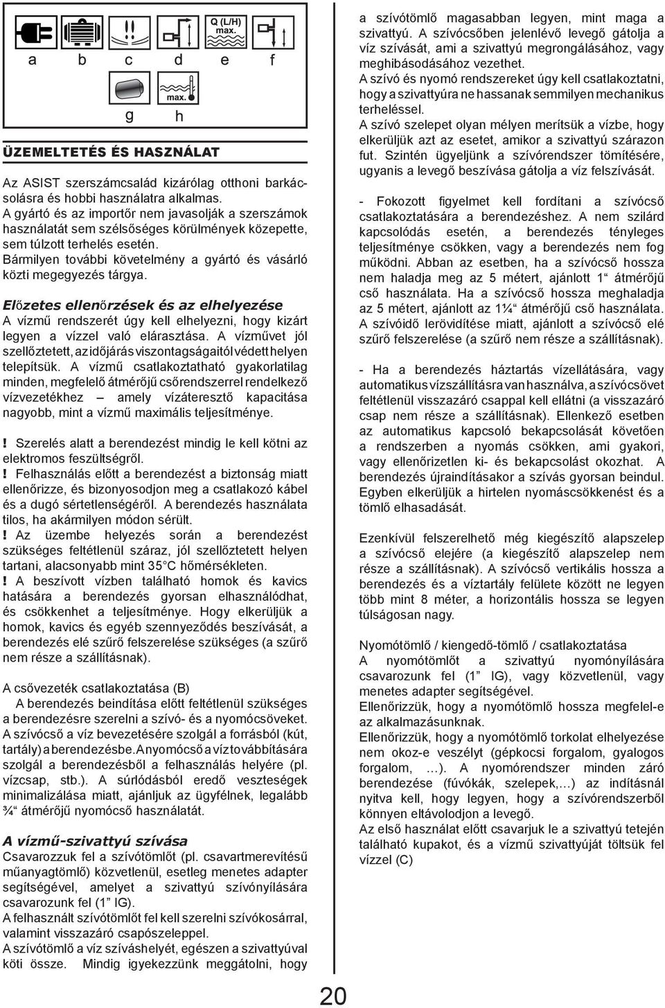 Bármilyen további követelmény a gyártó és vásárló közti megegyezés tárgya. Előzetes ellenőrzések és az elhelyezése A vízmű rendszerét úgy kell elhelyezni, hogy kizárt legyen a vízzel való elárasztása.