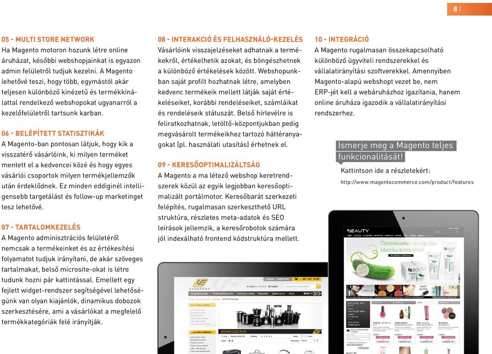 06 - Belépített statisztikák A Magento-ban pontosan látjuk, hogy kik a visszatérő vásárlóink, ki milyen terméket mentett el a kedvencei közé és hogy egyes vásárlói csoportok milyen termékjellemzők