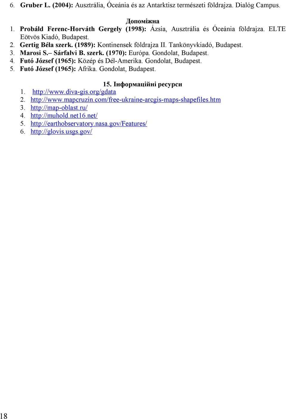 Tankönyvkiadó, Budapest. 3. Marosi S. Sárfalvi B. szerk. (1970): Európa. Gondolat, Budapest. 4. Futó József (1965): Közép és Dél-Amerika. Gondolat, Budapest. 5.