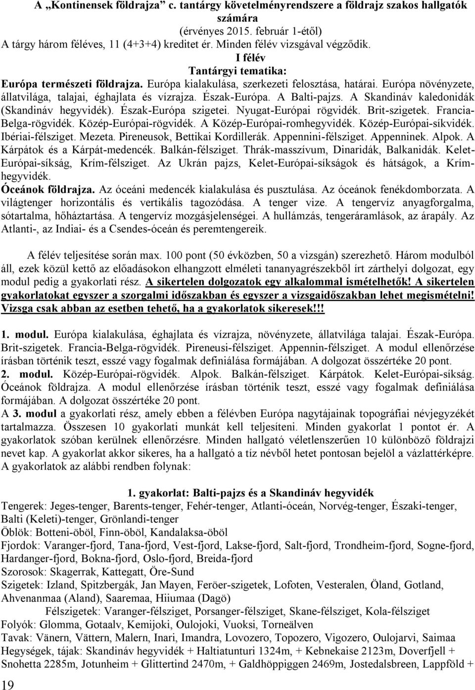 Európa növényzete, állatvilága, talajai, éghajlata és vízrajza. Észak-Európa. A Balti-pajzs. A Skandináv kaledonidák (Skandináv hegyvidék). Észak-Európa szigetei. Nyugat-Európai rögvidék.