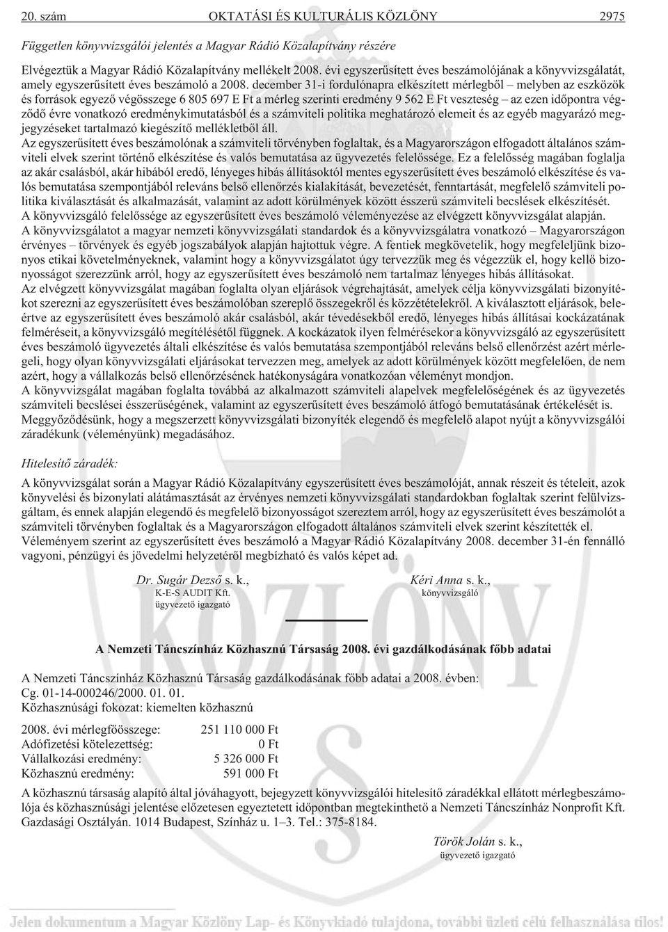 december 31-i fordulónapra elkészített mérlegbõl melyben az eszközök és források egyezõ végösszege 6 805 697 E Ft a mérleg szerinti eredmény 9 562 E Ft veszteség az ezen idõpontra végzõdõ évre