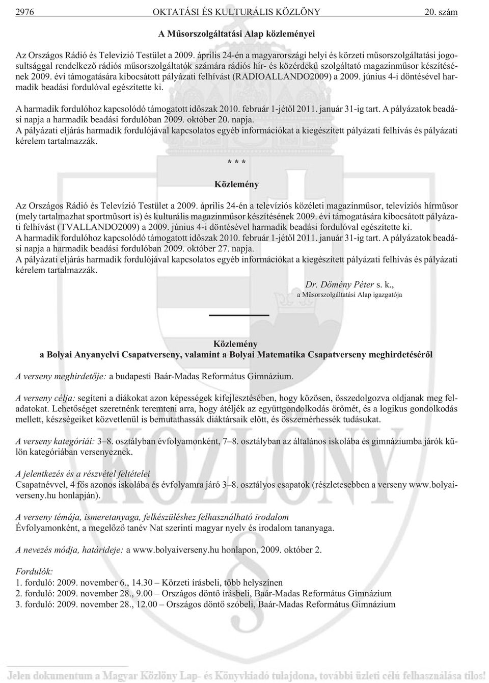 évi támogatására kibocsátott pályázati felhívást (RADIOALLANDO2009) a 2009. június 4-i döntésével harmadik beadási fordulóval egészítette ki. A harmadik fordulóhoz kapcsolódó támogatott idõszak 2010.