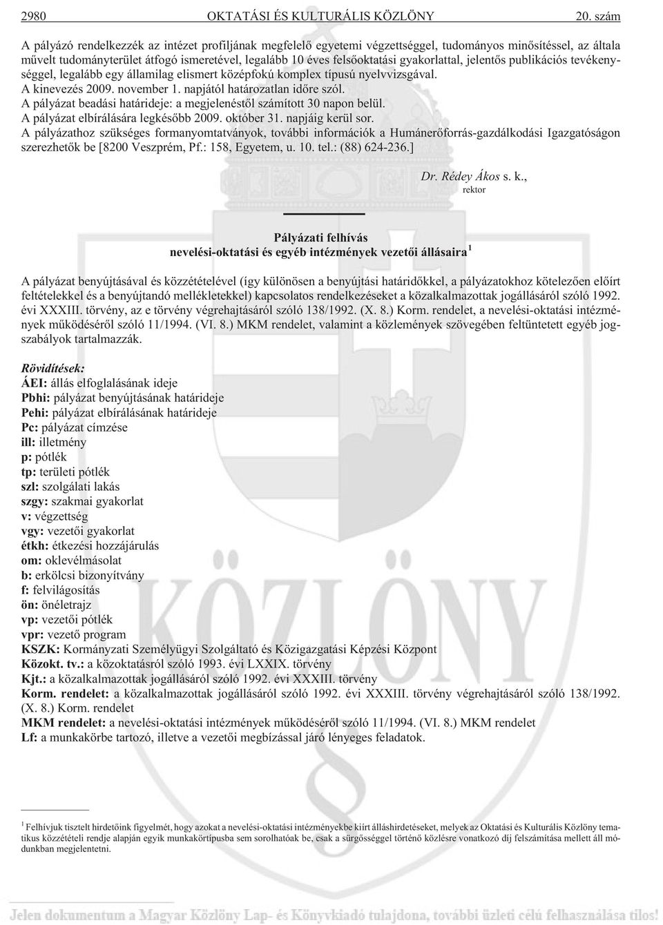 gyakorlattal, jelentõs publikációs tevékenységgel, legalább egy államilag elismert középfokú komplex típusú nyelvvizsgával. A kinevezés 2009. november 1. napjától határozatlan idõre szól.