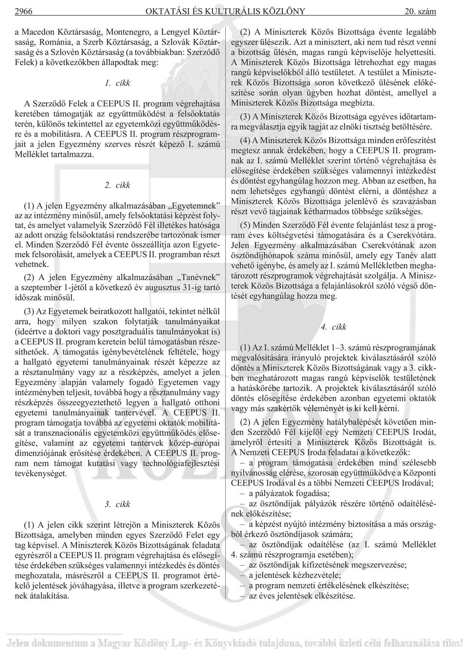 meg: 1. cikk A Szerzõdõ Felek a CEEPUS II. program végrehajtása keretében támogatják az együttmûködést a felsõoktatás terén, különös tekintettel az egyetemközi együttmûködésre és a mobilitásra.