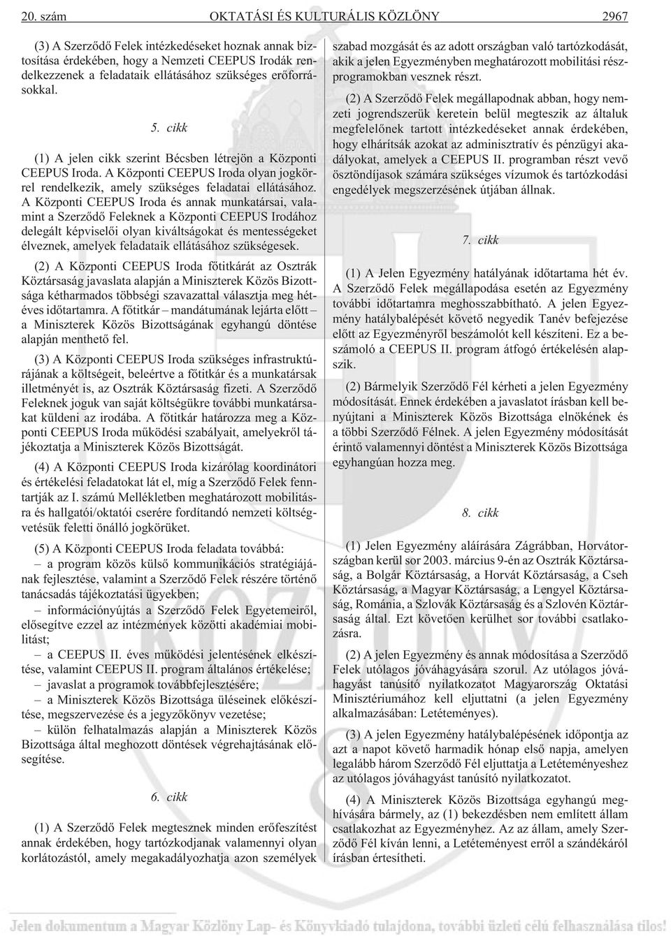 A Központi CEEPUS Iroda és annak munkatársai, valamint a Szerzõdõ Feleknek a Központi CEEPUS Irodához delegált képviselõi olyan kiváltságokat és mentességeket élveznek, amelyek feladataik ellátásához