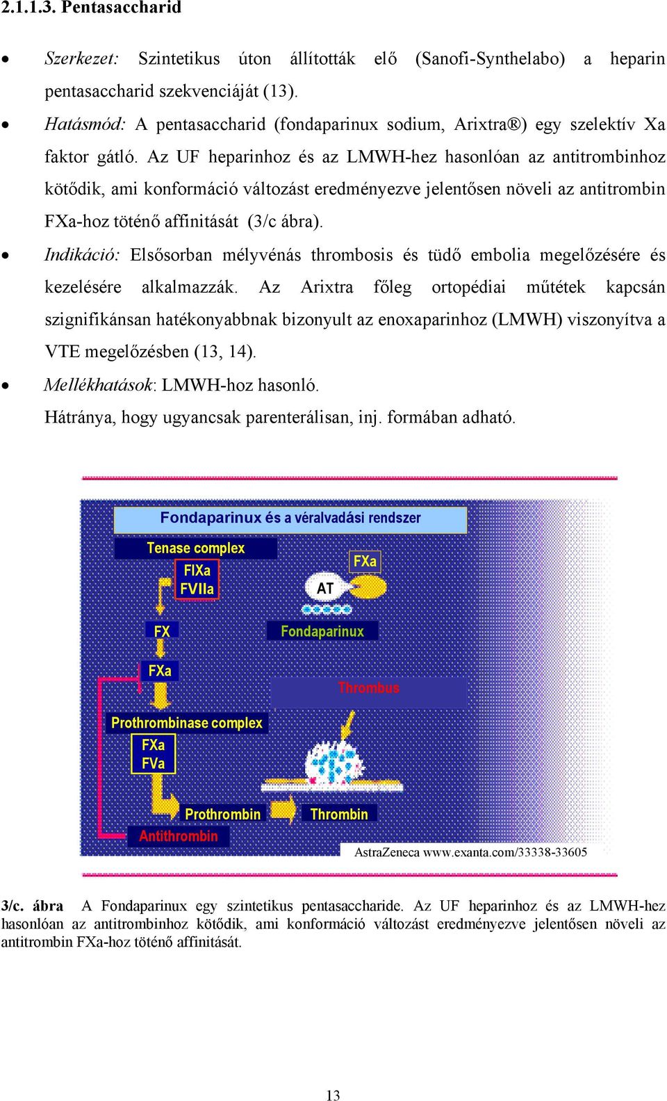 Az UF heparinhoz és az LMWH-hez hasonlóan az antitrombinhoz kötődik, ami konformáció változást eredményezve jelentősen növeli az antitrombin FXa-hoz töténő affinitását (3/c ábra).