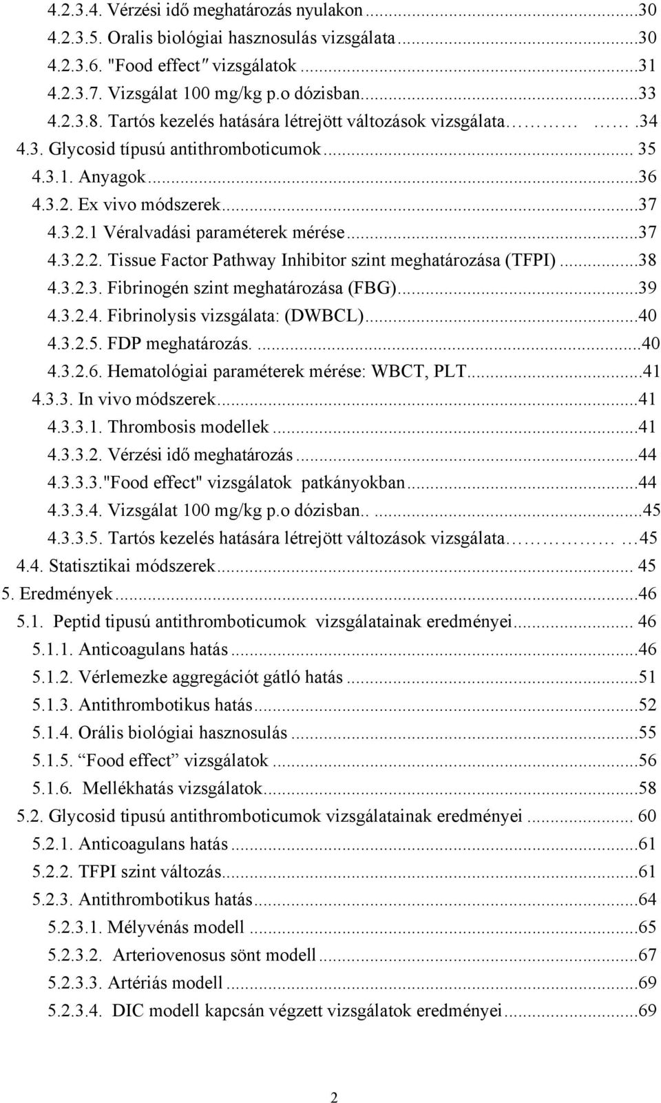 ..38 4.3.2.3. Fibrinogén szint meghatározása (FBG)...39 4.3.2.4. Fibrinolysis vizsgálata: (DWBCL)...40 4.3.2.5. FDP meghatározás....40 4.3.2.6. Hematológiai paraméterek mérése: WBCT, PLT...41 4.3.3. In vivo módszerek.