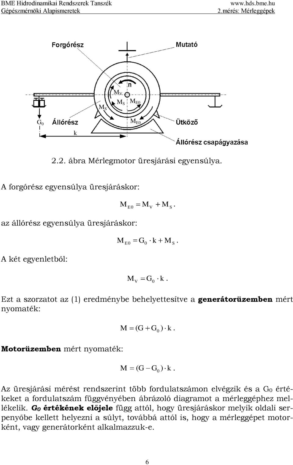 Az üresjárási mérést rendszerint több fordulatszámon elvégzik és a G0 értékeket a fordulatszám függvényében ábrázoló diagramot a mérleggéphez mellékelik G0 értékének
