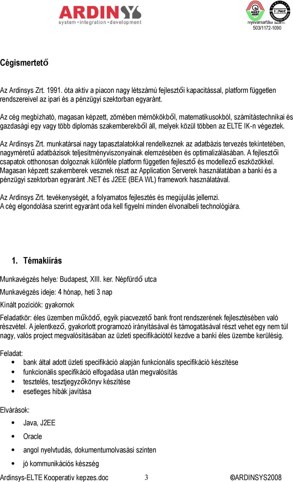 Az Ardinsys Zrt. munkatársai nagy tapasztalatokkal rendelkeznek az adatbázis tervezés tekintetében, nagyméretű adatbázisok teljesítményviszonyainak elemzésében és optimalizálásában.
