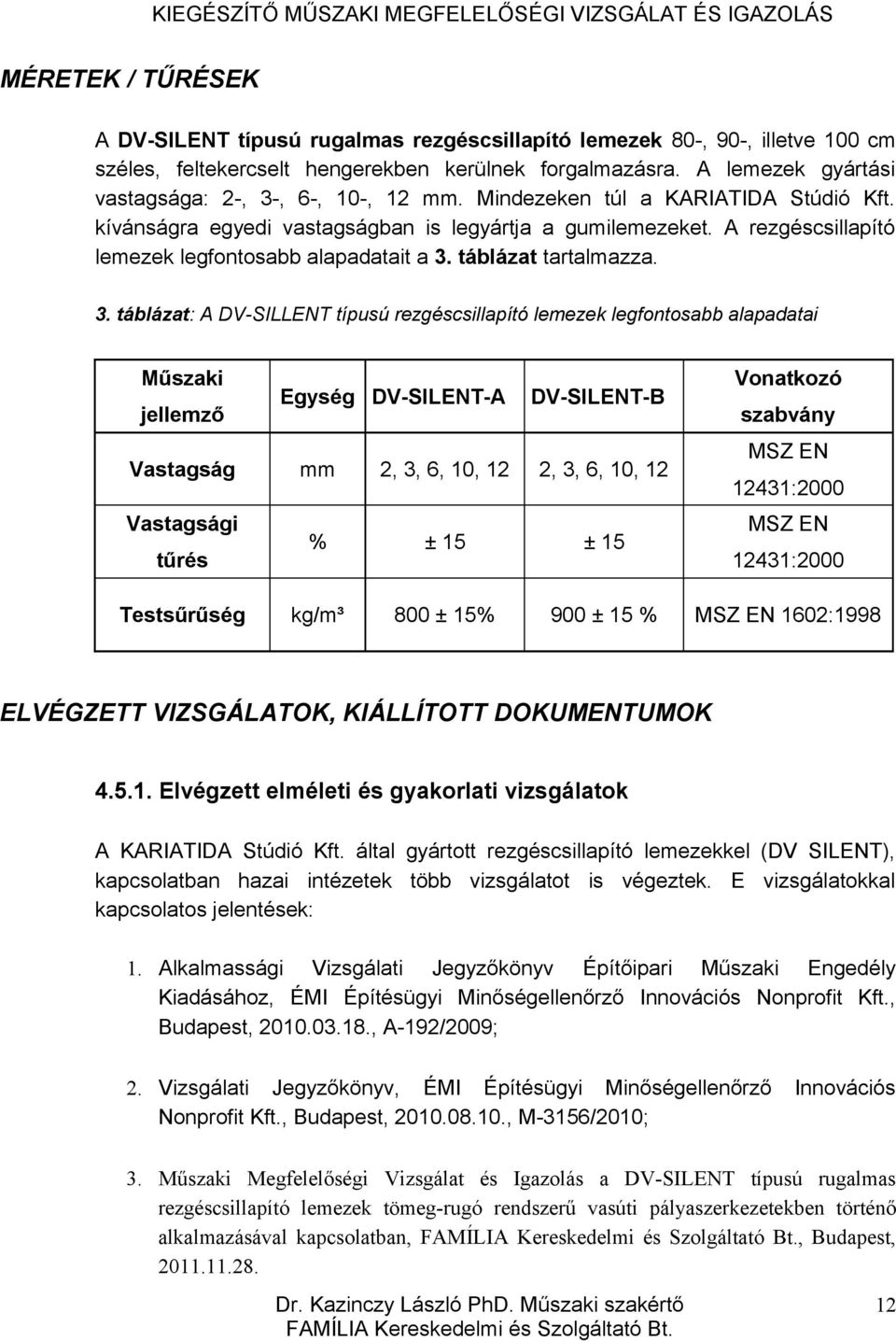 A rezgéscsillapító lemezek legfontosabb alapadatait a 3.