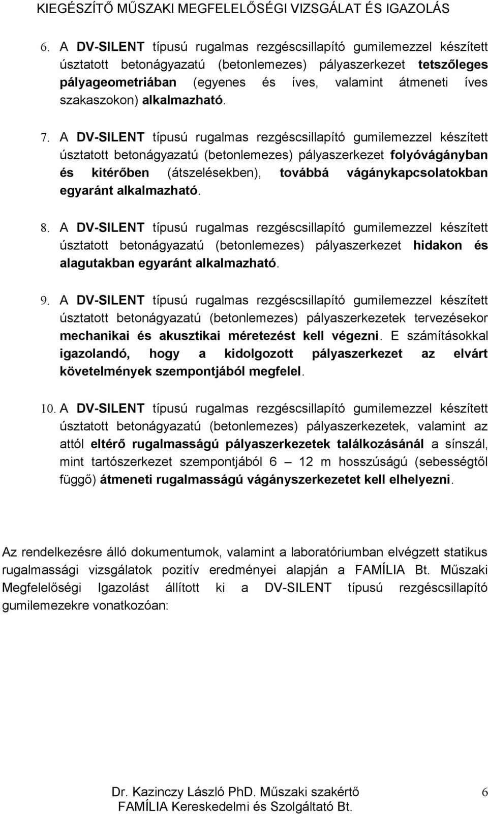 A DV-SILENT típusú rugalmas rezgéscsillapító gumilemezzel készített úsztatott betonágyazatú (betonlemezes) pályaszerkezet folyóvágányban és kitérőben (átszelésekben), továbbá vágánykapcsolatokban