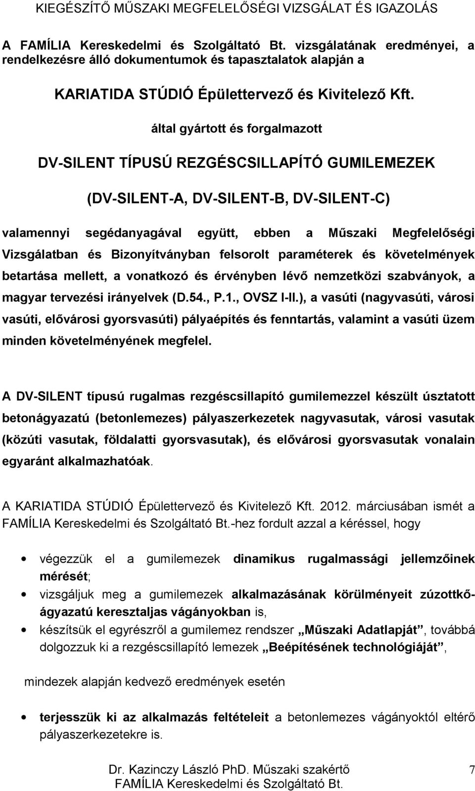 Bizonyítványban felsorolt paraméterek és követelmények betartása mellett, a vonatkozó és érvényben lévő nemzetközi szabványok, a magyar tervezési irányelvek (D.54., P.1., OVSZ I-II.