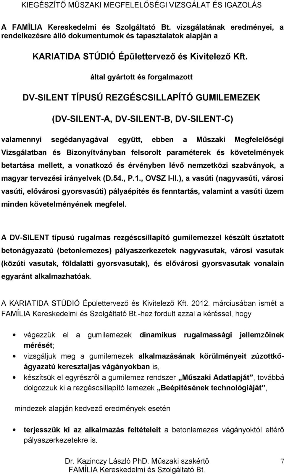 Bizonyítványban felsorolt paraméterek és követelmények betartása mellett, a vonatkozó és érvényben lévő nemzetközi szabványok, a magyar tervezési irányelvek (D.54., P.1., OVSZ I-II.