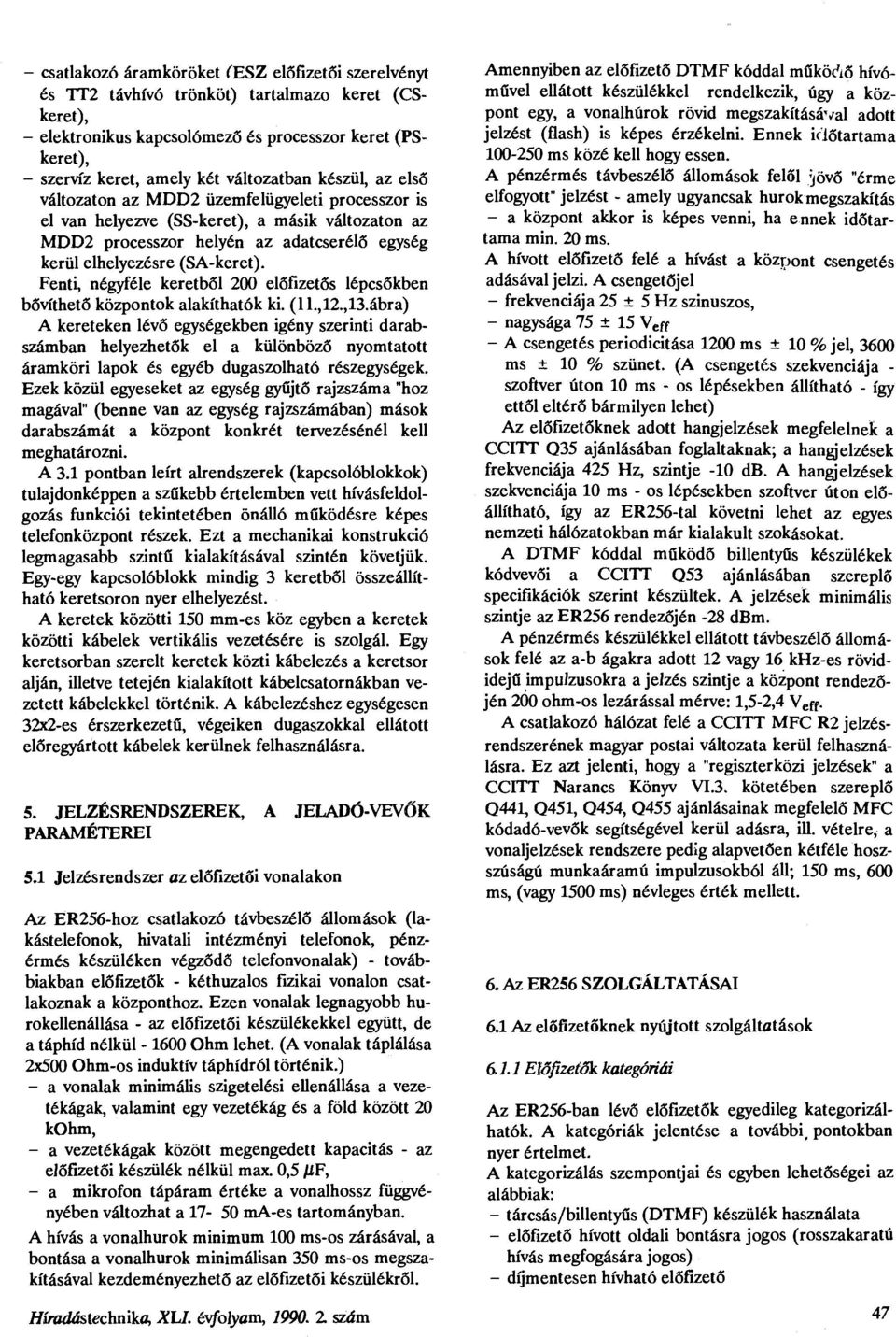 (SA-keret). Fenti, négyféle keretből 200 előfizetős lépcsőkben bővíthető központok alakíthatók ki. (ll.,12.,13.