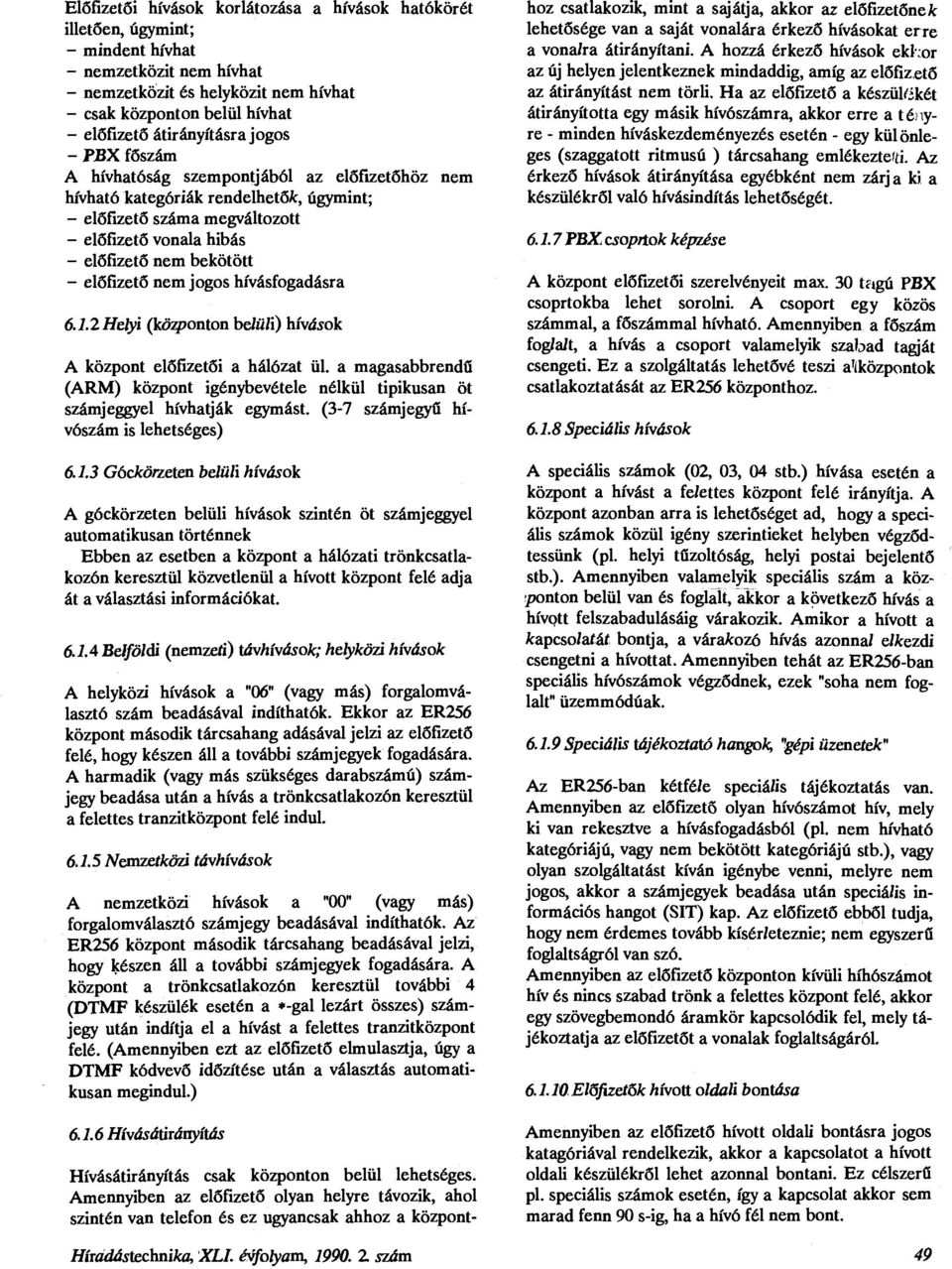 bekötött - előfizető nem jogos hívásfogadásra 6.1.2 Helyi (központon belüli) hívások A központ előfizetői a hálózat ül.