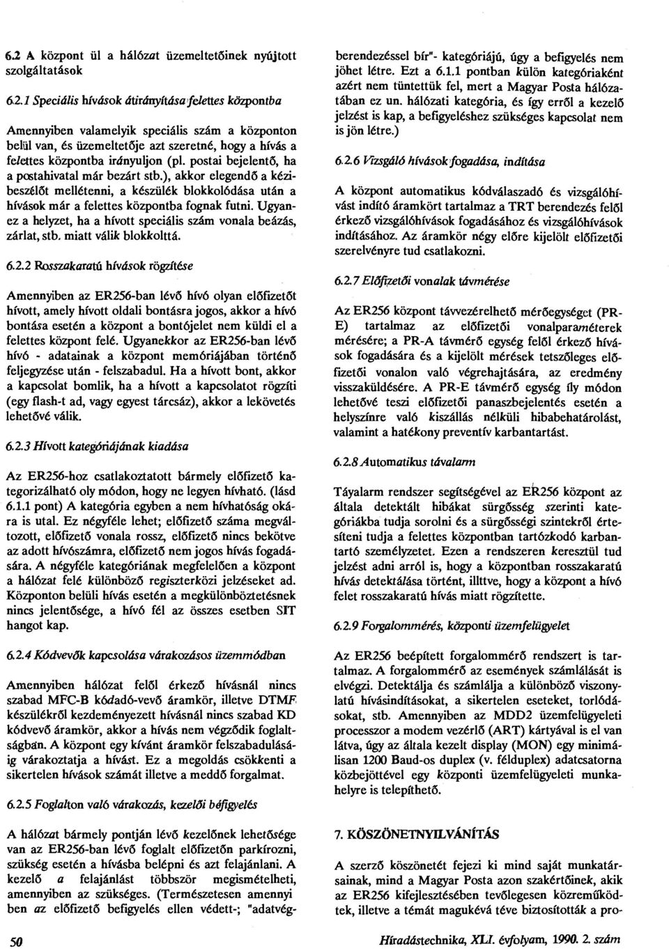 Ugyanez a helyzet, ha a hívott speciális szám vonala beázás, zárlat, stb. miatt válik blokkolttá. 6.2.
