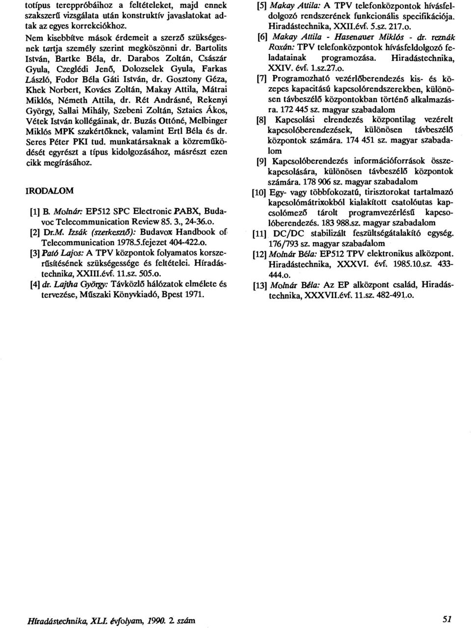 Darabos Zoltán, Császár Gyula, Czeglédi Jenő, Dolozselek Gyula, Farkas László, Fodor Béla Gáti István, dr. Gosztony Géza, Khek Norbert, Kovács Zoltán, Makay Attila, Mátrai Miklós, Németh Attila, dr.