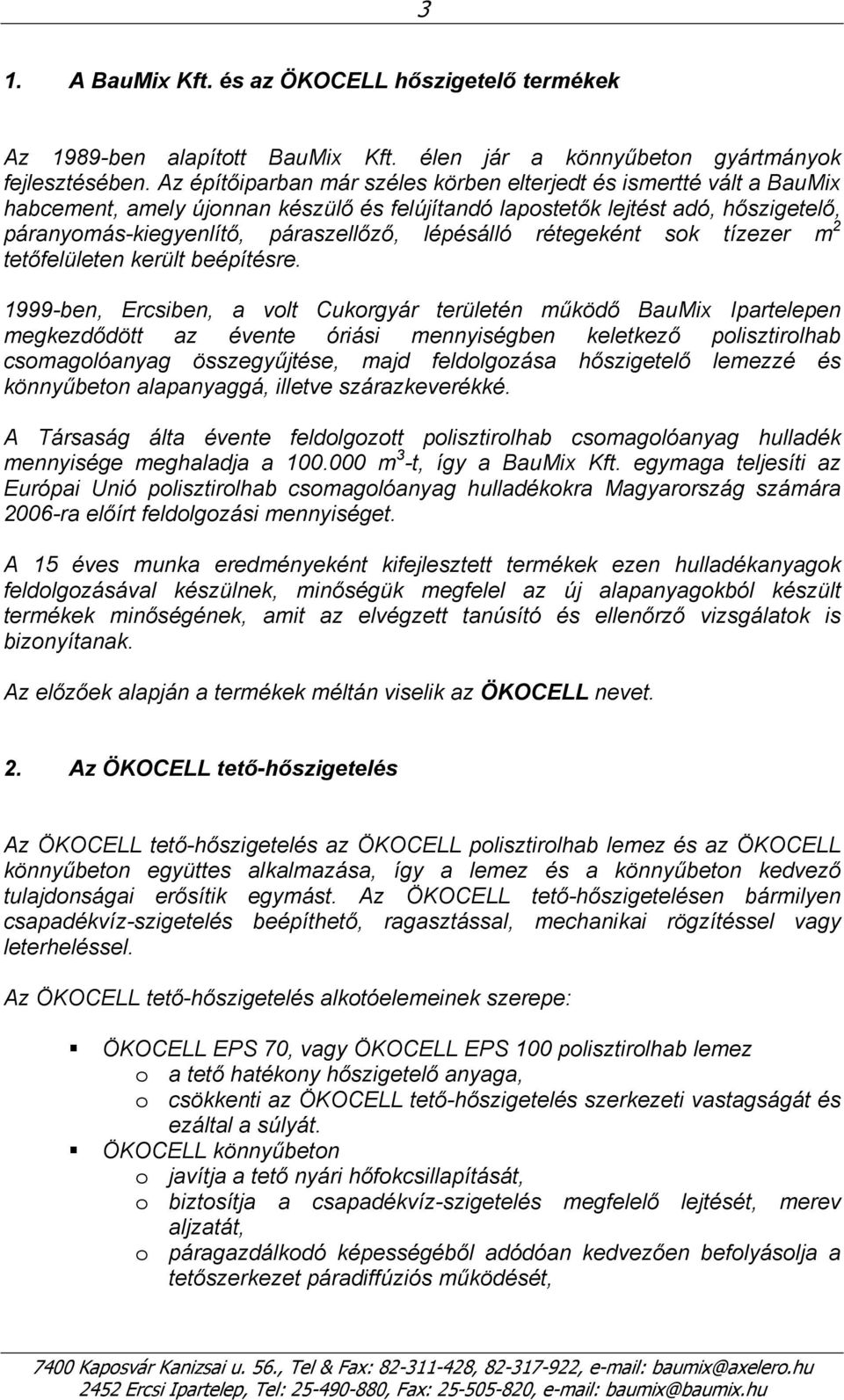 lépésálló rétegeként sok tízezer m 2 tetőfelületen került beépítésre.