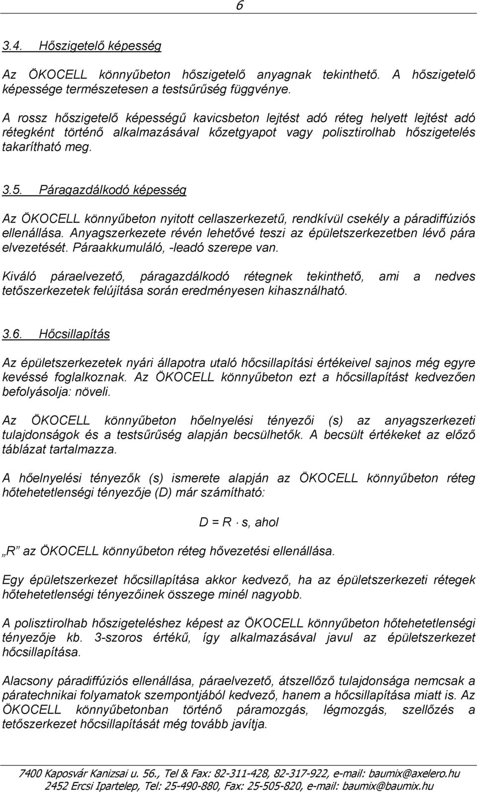 Páragazdálkodó képesség Az ÖKOCELL könnyűbeton nyitott cellaszerkezetű, rendkívül csekély a páradiffúziós ellenállása. Anyagszerkezete révén lehetővé teszi az épületszerkezetben lévő pára elvezetését.