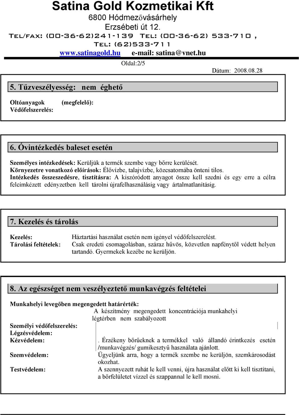 Intézkedés összeszedésre, tisztításra: A kiszóródott anyagot össze kell szedni és egy erre a célra felcímkézett edényzetben kell tárolni újrafelhasználásig vagy ártalmatlanításig. 7.