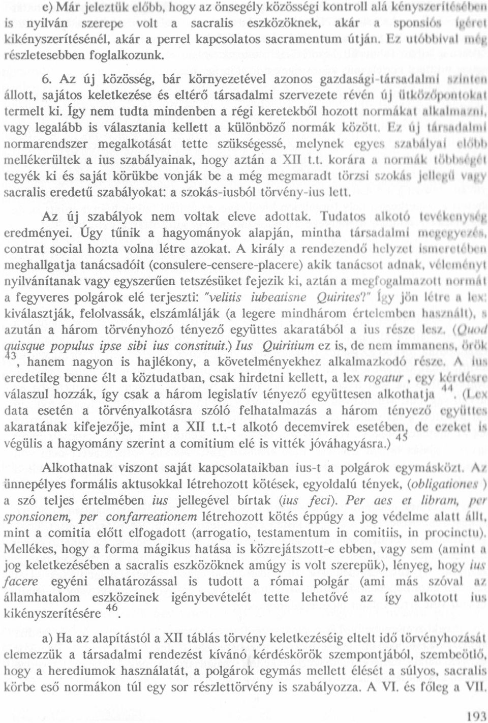Az üj közösség, bár környezetével azonos gazdaságiüırsnılrtlıııl rtılııtvıı állott, sajátos keletkezese és eltérö társadalmi szervezete reven (ıj lltlröıfíμnıııııltaı termett ki.
