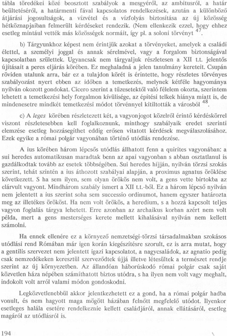 b) Tárgyunkhoz képest nem érintjük azokat a törvényeket, amelyek a családi élettel, a személyi joggal és annak sérelmével, vagy a forgalom biztonságával kapesolatban sziilettek.