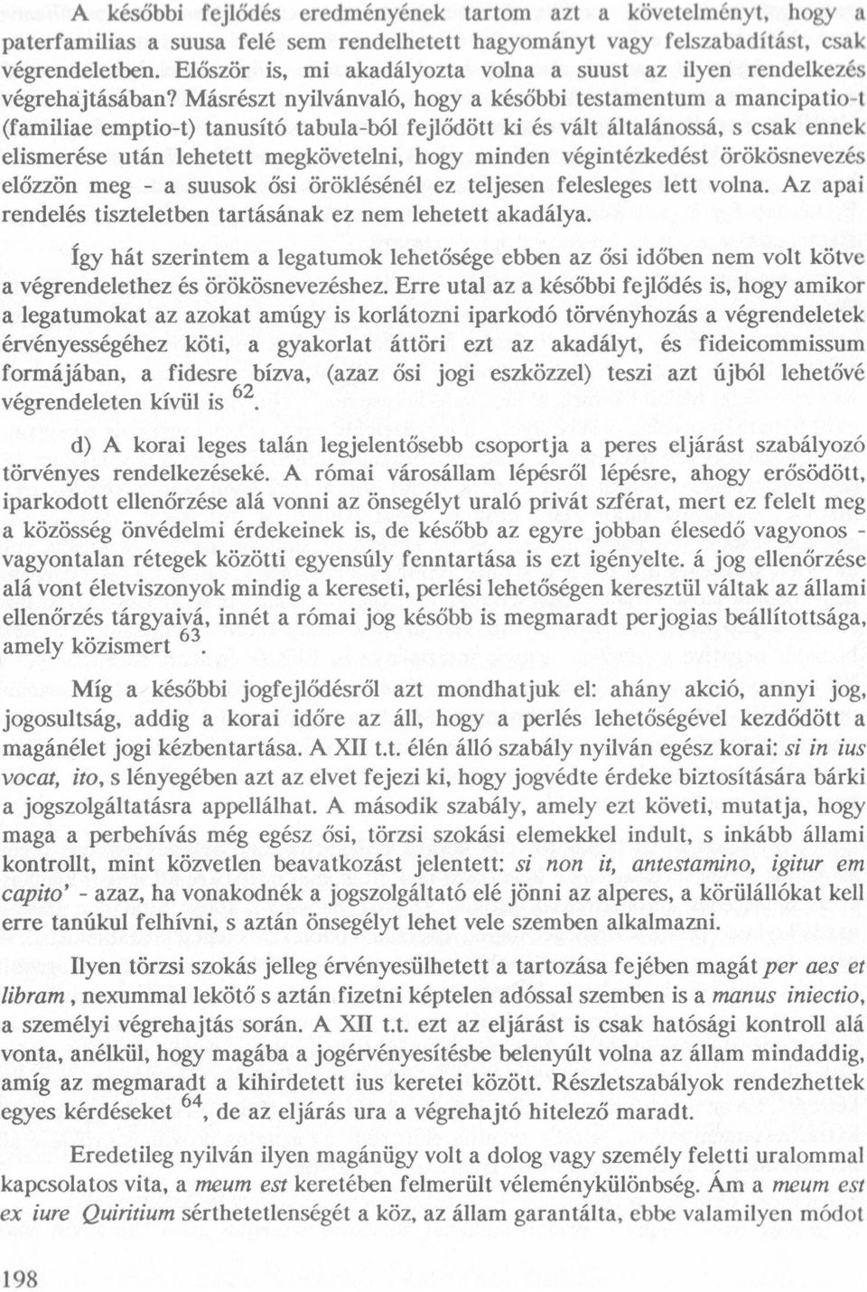 Másrészt nyilvánvaló, hogy a késöbbi testamentum a mancipatio-t (familiae emptio-t) tanusító tabula-ból fejlödött ki és vált általánossá, s csak ennek elismerése után lehetett megkövetelni, hogy