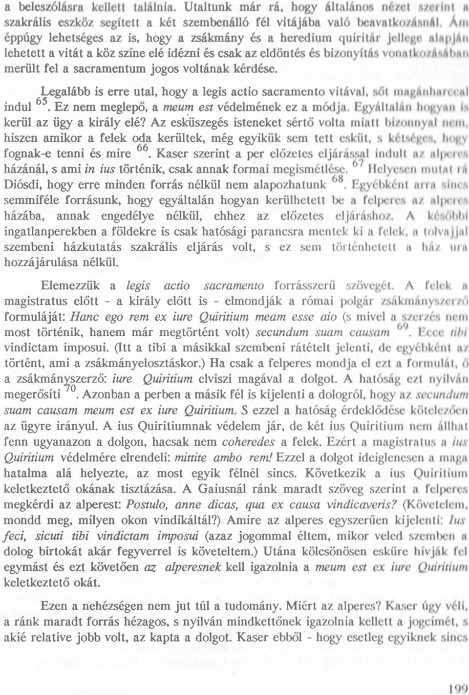 sacramentum jogos voltának kérdése. Legalább is erre utal, hogy a legis actio sacramento vitával, söt ııırıgtııılırırt-rrıl indul 65. Ez nem meglepö, a meum est védelmének ez a módja.