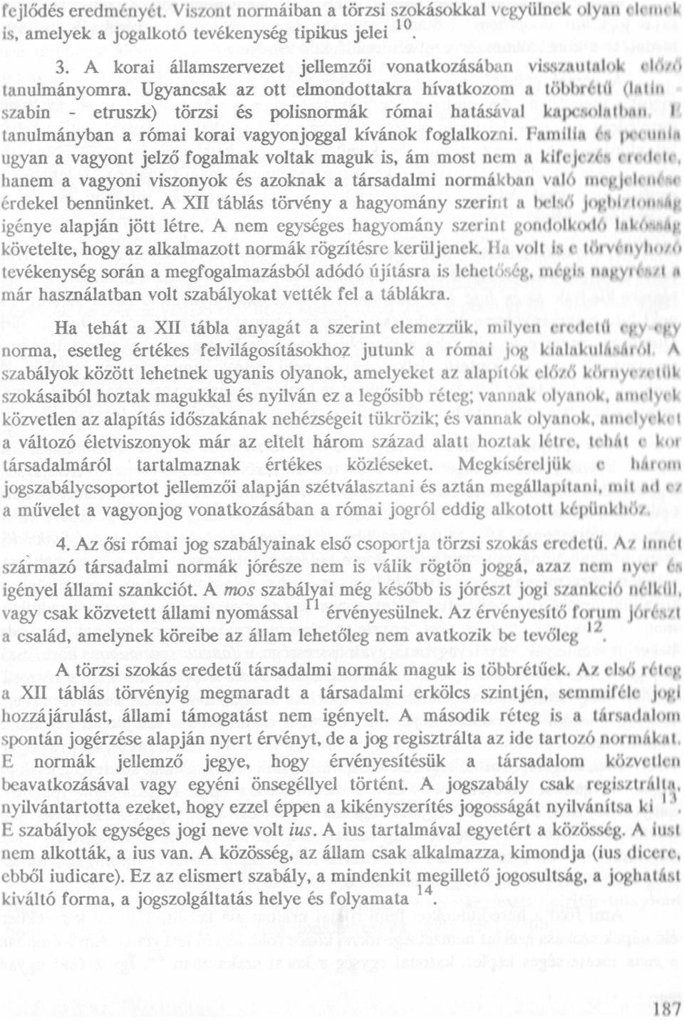Ugyancsak az ott elınondottakra hívatkozom a töbhretil (lııtln szabin - etruszk) törzsi és polisııormák római hatásával kapcıuılıthaıı. If. tanulmányban a római korai vagyonjoggal kívánok foglalkozni.