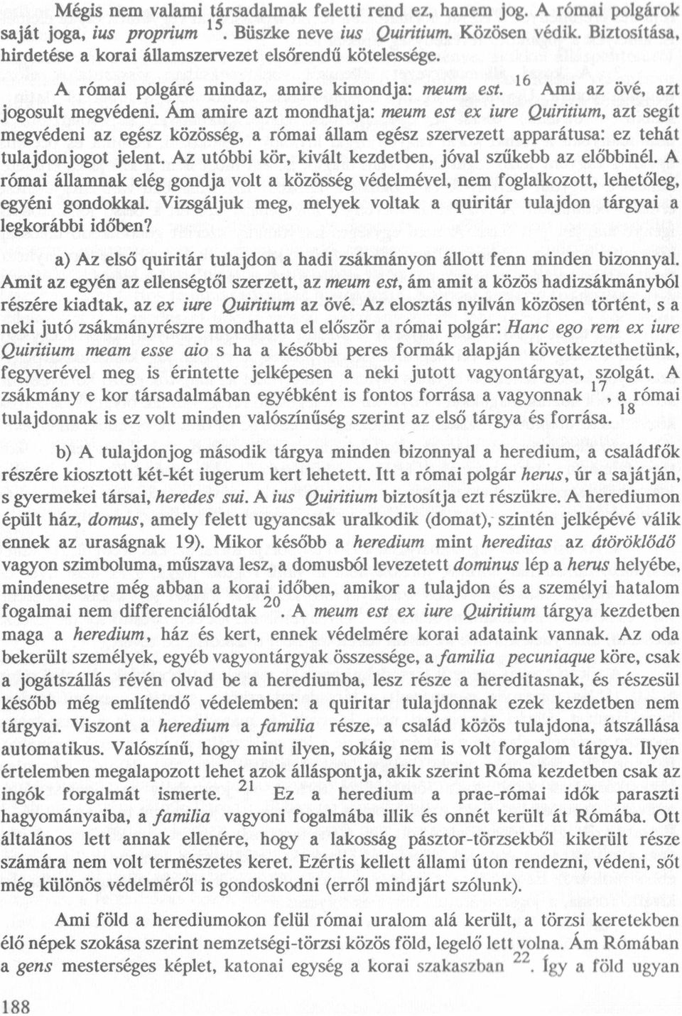 Am amire azt mondhatja: meum est ex iure Quiritium, azt segít megvédeni az egész közösség, a római állam egész szervezett apparátusa: ez tehát tulajdonjogot jelent.