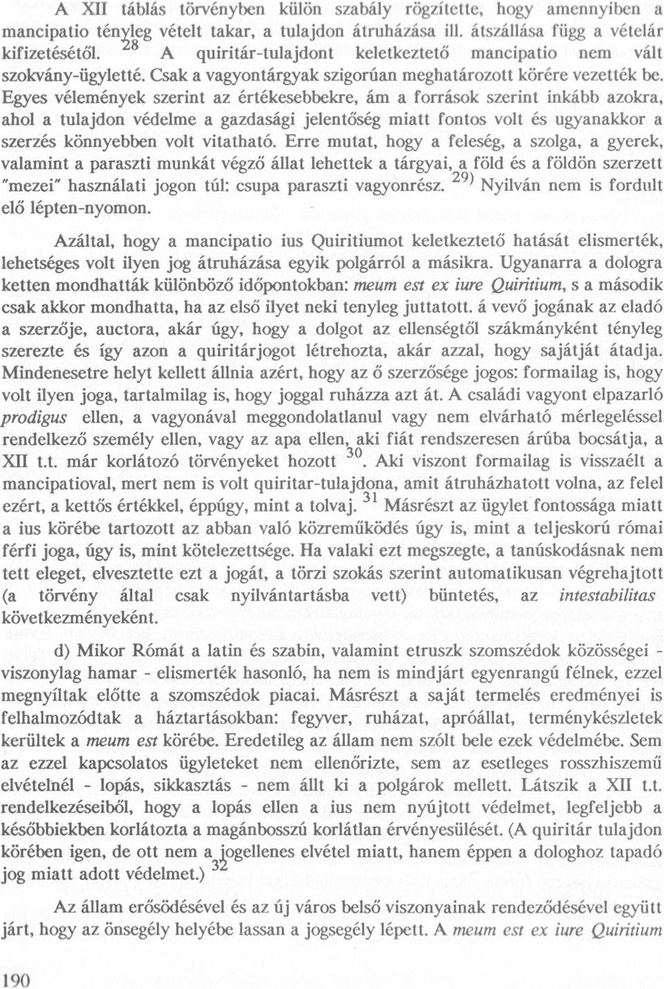 Egyes vélemények szerint az értékesebbekre, ám a források szerint ínkább azokra, ahol a tulajdon védelme a gazdasági jelentöség miatt fontos volt és ugyanakkor a szerzés könnyebben volt vitatható.