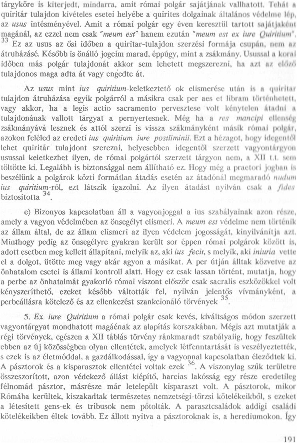 Amit a római polgár egy éven keresztül tartott srıjätjatıóııt ıššagáııál, az ezzel nem csak "meum est hanem ezután "menni est ex tum Qulmium" Ez az usus az ösi idöben a quiritar-tulajdon szerzési