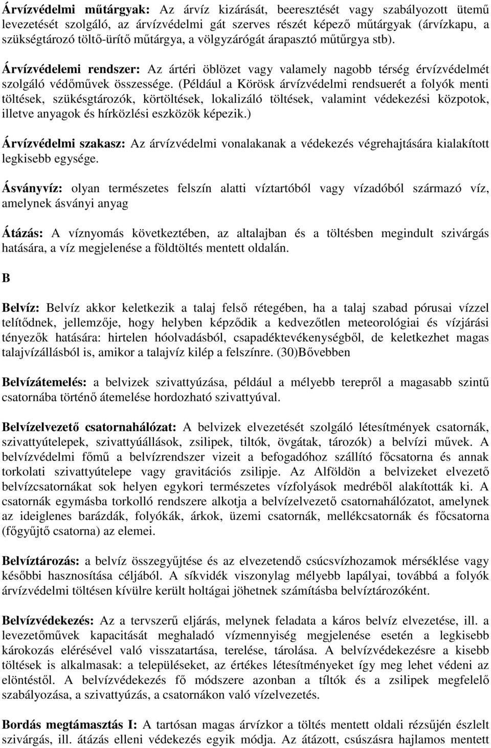 (Például a Körösk árvízvédelmi rendsuerét a folyók menti töltések, szükésgtározók, körtöltések, lokalizáló töltések, valamint védekezési közpotok, illetve anyagok és hírközlési eszközök képezik.