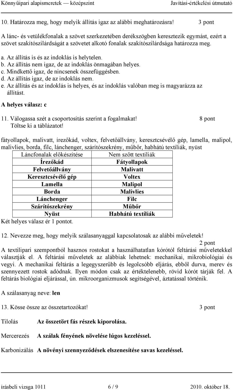 b. Az állítás nem igaz, de az indoklás önmagában helyes. c. Mindkettő igaz, de nincsenek összefüggésben. d. Az állítás igaz, de az indoklás nem. e.