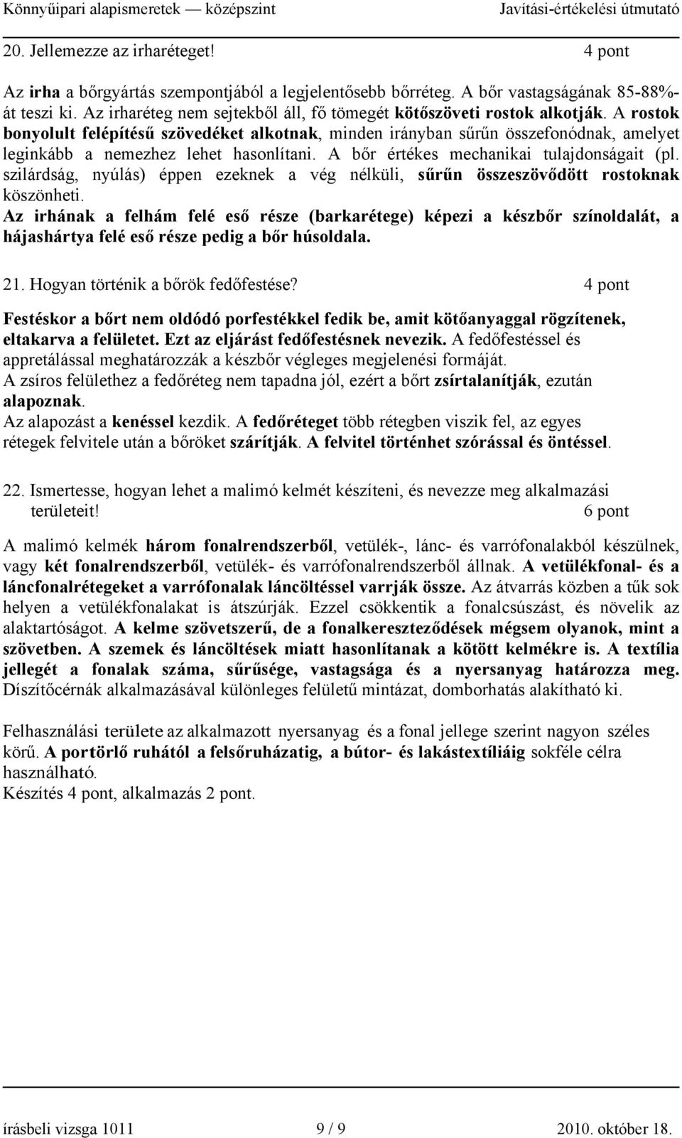 A rostok bonyolult felépítésű szövedéket alkotnak, minden irányban sűrűn összefonódnak, amelyet leginkább a nemezhez lehet hasonlítani. A bőr értékes mechanikai tulajdonságait (pl.