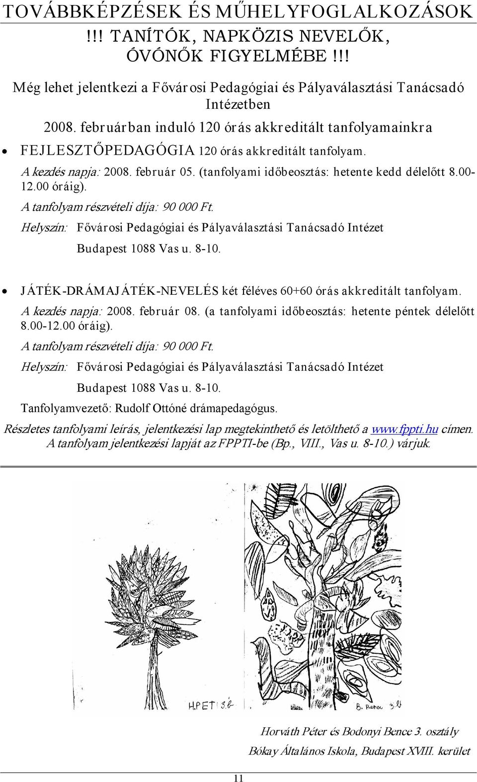 00 óráig). A tanfolyam részvételi díja: 90 000 Ft. Budapest 1088 Vas u. 8 10. JÁTÉK DRÁMAJÁTÉK NEVELÉS két féléves 60+60 órás akkreditált tanfolyam. A kezdés napja: 2008. február 08.