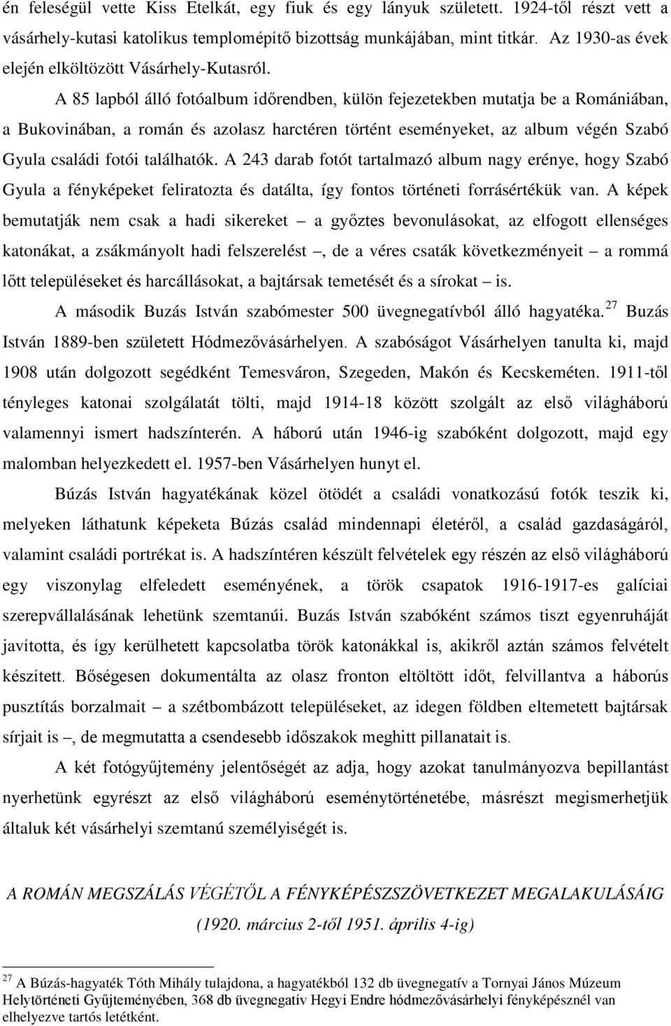 A 85 lapból álló fotóalbum időrendben, külön fejezetekben mutatja be a Romániában, a Bukovinában, a román és azolasz harctéren történt eseményeket, az album végén Szabó Gyula családi fotói találhatók.