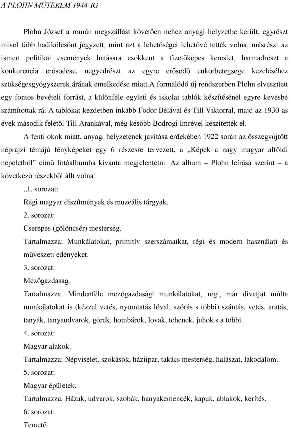 emelkedése miatt.a formálódó új rendszerben Plohn elveszített egy fontos bevételi forrást, a különféle egyleti és iskolai tablók készítésénél egyre kevésbé számítottak rá.